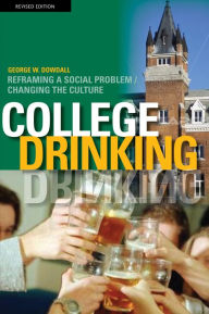 Title: College Drinking: Reframing a Social Problem / Changing the Culture, Author: George W. Dowdall