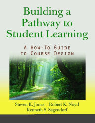 Title: Building a Pathway to Student Learning: A How-To Guide to Course Design / Edition 1, Author: Steven G. Jones