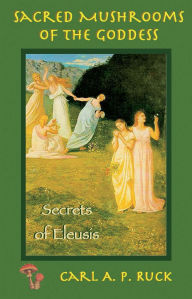 Title: Sacred Mushrooms: Secrets of Eleusis, Author: Carl A. P. Ruck