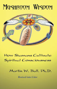 Mushroom Wisdom: How Shamans Cultivate Spiritual Consciousness