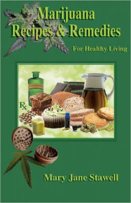 Title: Marijuana Recipes and Remedies for Healthy Living, Author: Mary Jane Stawell