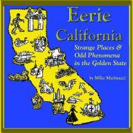 Title: Eerie California: Strange Places and Odd Phenomena in the Golden State, Author: Mike Marinacci