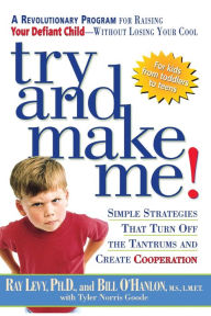 Title: Try and Make Me!: Simple Strategies That Turn Off the Tantrums and Create Cooperation, Author: Ray Levy