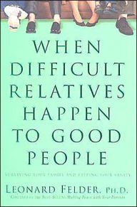 When Difficult Relatives Happen to Good People: Surviving Your Family and Keeping Your Sanity