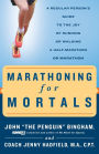 Marathoning for Mortals: A Regular Person's Guide to the Joy of Running or Walking a Half-Marathon or Marathon