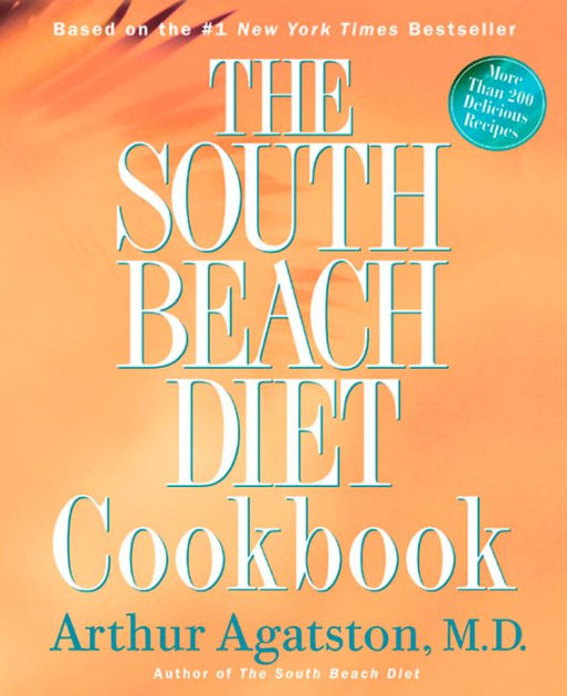 The South Beach Diet Cookbook More Than 200 Delicious Recipies That Fit The Nation S Top Diet By Arthur Agatston Hardcover Barnes Noble