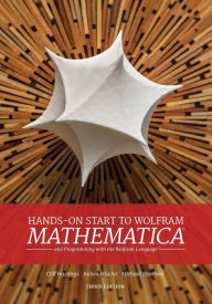 Title: Hands-on Start to Wolfram Mathematica and Programming with the Wolfram Language, Third Edition, Author: Cliff Hastings