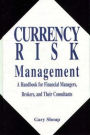 Currency Risk Management: A Handbook for Financial Managers, Brokers, and Their Consultants