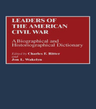 Title: Leaders of the American Civil War: A Biographical and Historiographical Dictionary, Author: Charles F. Ritter