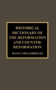 Title: Historical Dictionary of the Reformation and Counter-Reformation, Author: Hans J. Hillerbrand