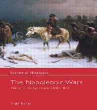 Title: The Napoleonic Wars: The Empires Fight Back 1808-1812, Author: Todd Fisher