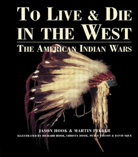 To Live and Die in the West: The American Indian Wars / Edition 1