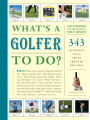 What's a Golfer to Do?: 343 Techniques, Tips, and Tricks from the Best Pros