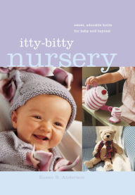 Title: Itty-Bitty Nursery: Sweet, Adorable Knits for the Baby and Beyond, Author: Susan B. Anderson