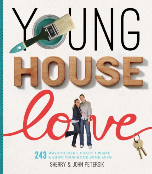 Young House Love: 243 Ways to Paint, Craft, Update & Show Your Home Some Love