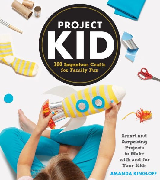ProjectKid: 100 Ingenious Crafts for Family Fun
