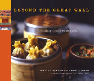Title: Beyond the Great Wall: Recipes and Travels in the Other China, Author: Jeffrey Alford