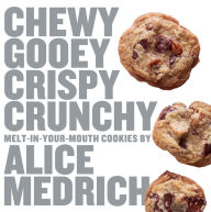 Title: Chewy Gooey Crispy Crunchy Melt-in-Your-Mouth Cookies by Alice Medrich, Author: Alice Medrich