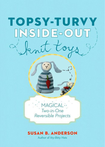 Topsy-Turvy Inside-Out Knit Toys: Magical Two-in-One Reversible Projects