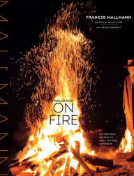 Title: Mallmann on Fire: 100 Inspired Recipes to Grill Anytime, Anywhere, Author: Francis Mallmann