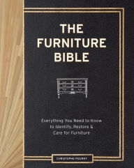 Title: The Furniture Bible: Everything You Need to Know to Identify, Restore & Care for Furniture, Author: Christophe Pourny