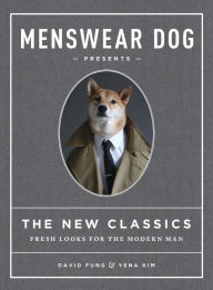 Title: Menswear Dog Presents the New Classics: Fresh Looks for the Modern Man, Author: David Fung