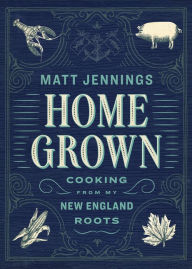 Title: Homegrown: Cooking from My New England Roots, Author: Matt Jennings