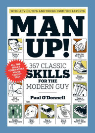 Title: Man Up!: 367 Classic Skills for the Modern Guy, Author: Paul O'Donnell