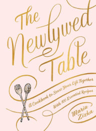 Title: The Newlywed Table: A Cookbook to Start Your Life Together, Author: Maria Zizka
