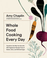 Read books online free no download no sign up Whole Food Cooking Every Day: Transform the Way You Eat with 250 Vegetarian Recipes Free of Gluten, Dairy, and Refined Sugar 9781579659295 by Amy Chaplin (English literature)