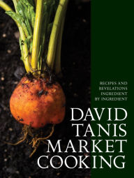 Title: David Tanis Market Cooking: Recipes and Revelations, Ingredient by Ingredient, Author: David Tanis