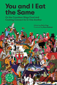 Title: You and I Eat the Same: On the Countless Ways Food and Cooking Connect Us to One Another (MAD Dispatches, Volume 1), Author: Chris Ying