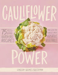Download free full books online Cauliflower Power: 75 Feel-Good, Gluten-Free Recipes Made with the World's Most Versatile Vegetable in English  9781579659011
