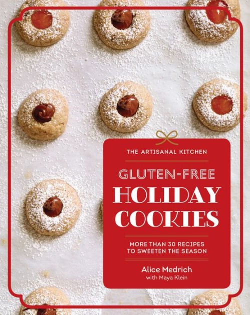 The Artisanal Kitchen Gluten Free Holiday Cookies More Than 30 Recipes To Sweeten The Season By Alice Medrich Hardcover Barnes Noble