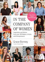 In the Company of Women: Inspiration and Advice from over 100 Makers, Artists, and Entrepreneurs