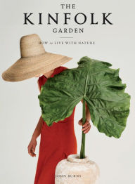 Title: The Kinfolk Garden: How to Live with Nature, Author: John Burns