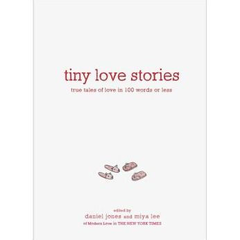 Tiny Love Stories: True Tales of Love in 100 Words or Less