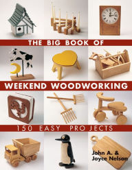 Title: The Big Book of Weekend Woodworking: 150 Easy Projects, Author: John Nelson