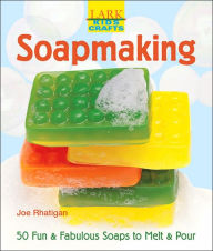 Kids' Crafts: Soapmaking: 50 Fun & Fabulous Soaps to Melt & Pour