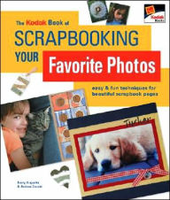 The Kodak Book of Scrapbooking Your Favorite Photos: Easy & Fun Techniques for Beautiful Scrapbook Pages