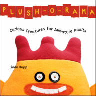 Plush-O-Rama: Curious Creatures for Immature Adults