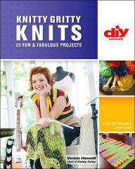 Knitty Gritty Knits (DIY): 25 Fun & Fabulous Projects