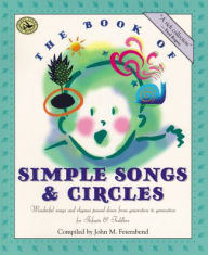 Title: The Book of Simple Songs & Circles: Wonderful Songs and Rhymes Passed Down from Generation to Generation for Infants & Toddlers, Author: John M. Feierabend