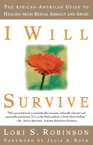 Title: I Will Survive: The African-American Guide to Healing from Sexual Assault and Abuse, Author: Lori S. Robinson