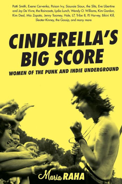 Cinderella's Big Score: Women of the Punk and Indie Underground