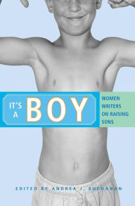 Title: It's a Boy: Women Writers on Raising Sons, Author: Andrea J. Buchanan