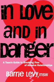Title: In Love and In Danger: A Teen's Guide to Breaking Free of Abusive Relationships, Author: Barrie Levy