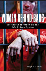 Title: Women Behind Bars: The Crisis of Women in the U.S. Prison System, Author: Silja JA Talvi