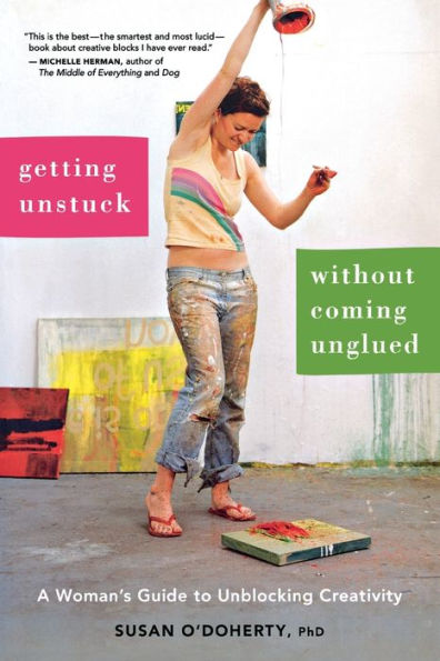 Getting Unstuck Without Coming Unglued: A Woman's Guide to Unblocking Creativity