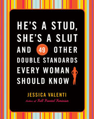 He's a Stud, She's a Slut and 49 Other Double Standards Every Woman Should Know